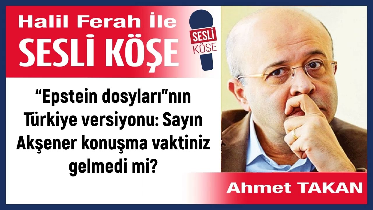 Ahmet Takan: '“Epstein dosyları”nın Türkiye versiyonu: Sayın...' 02/02/26 Halil Ferah ile Sesli Köşe