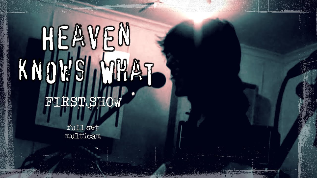 Heaven Knows What - FIRST SHOW FULL SET (multicam)