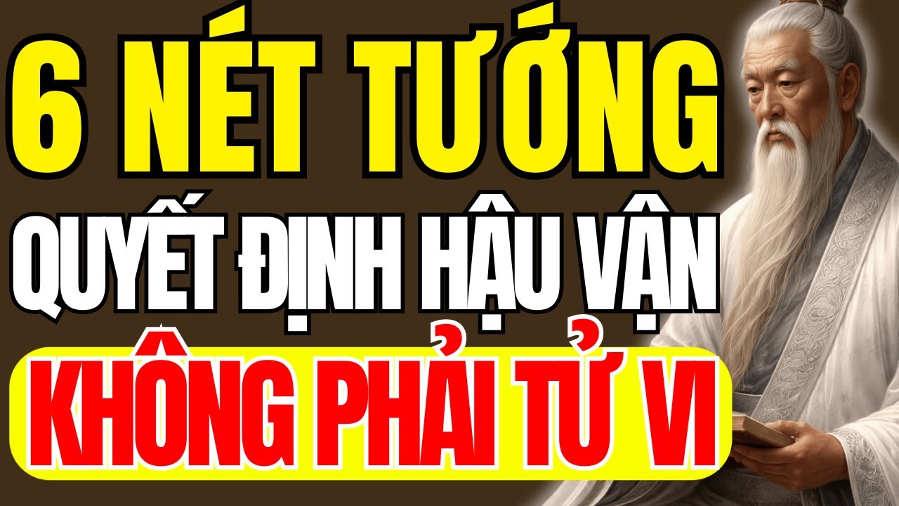 Cổ Nhân Dạy – 6 Nét Tướng Quyết Định Hậu Vận, Không Phải Tử Vi | Triết Lý Cuộc Sống