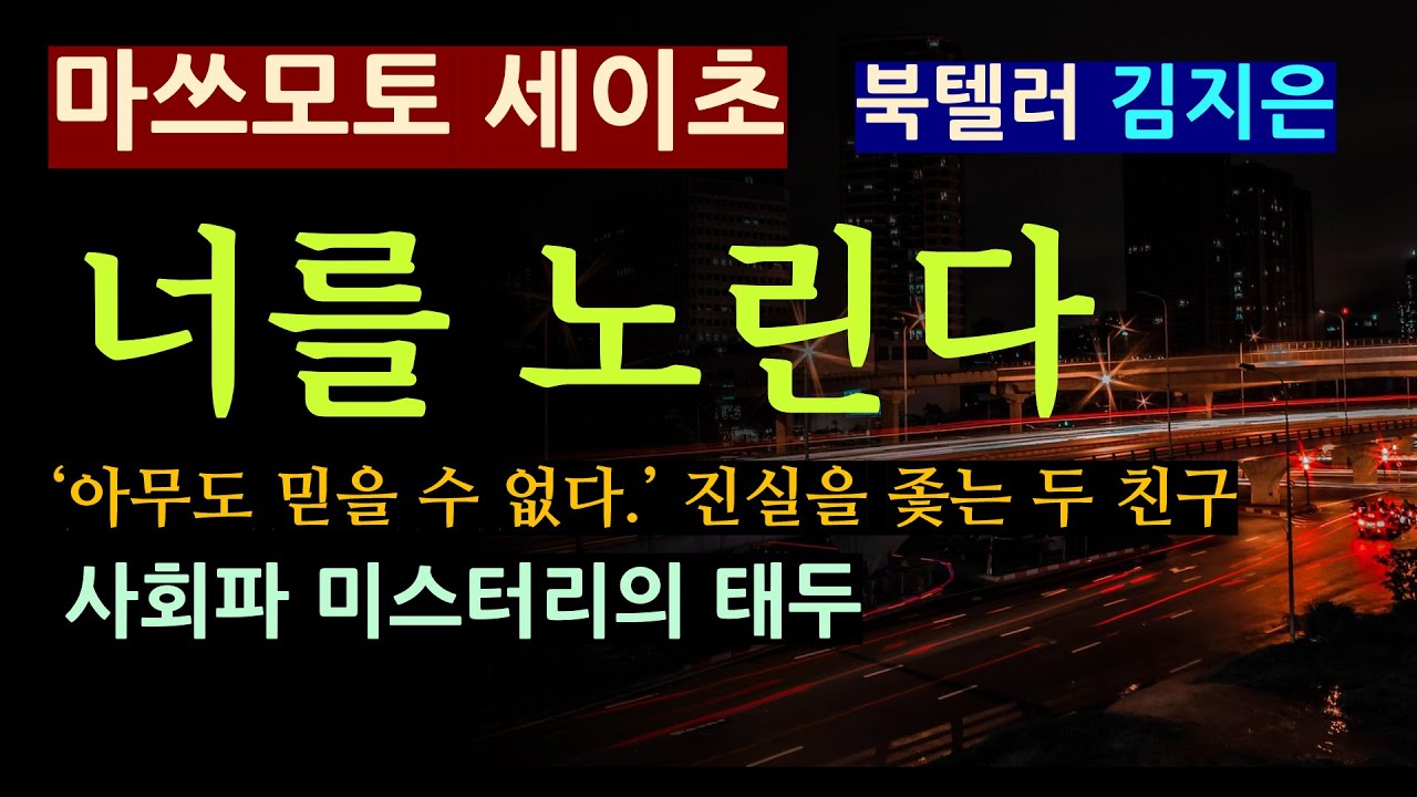 (줄거리 해설과 낭독) (월 4990원 회원 가입^^) 진실은 어렵다! [너를 노린다_마쓰모토 세이초] [북텔러 김지은] [일본 추리소설] [사회파] [미스터리] [오디오 북]