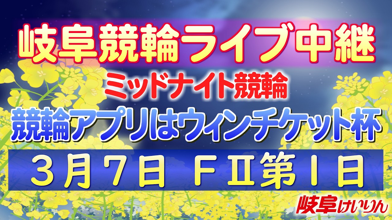 ３月７日 岐阜競輪FⅡ 競輪アプリはウィンチケット杯【1日目】