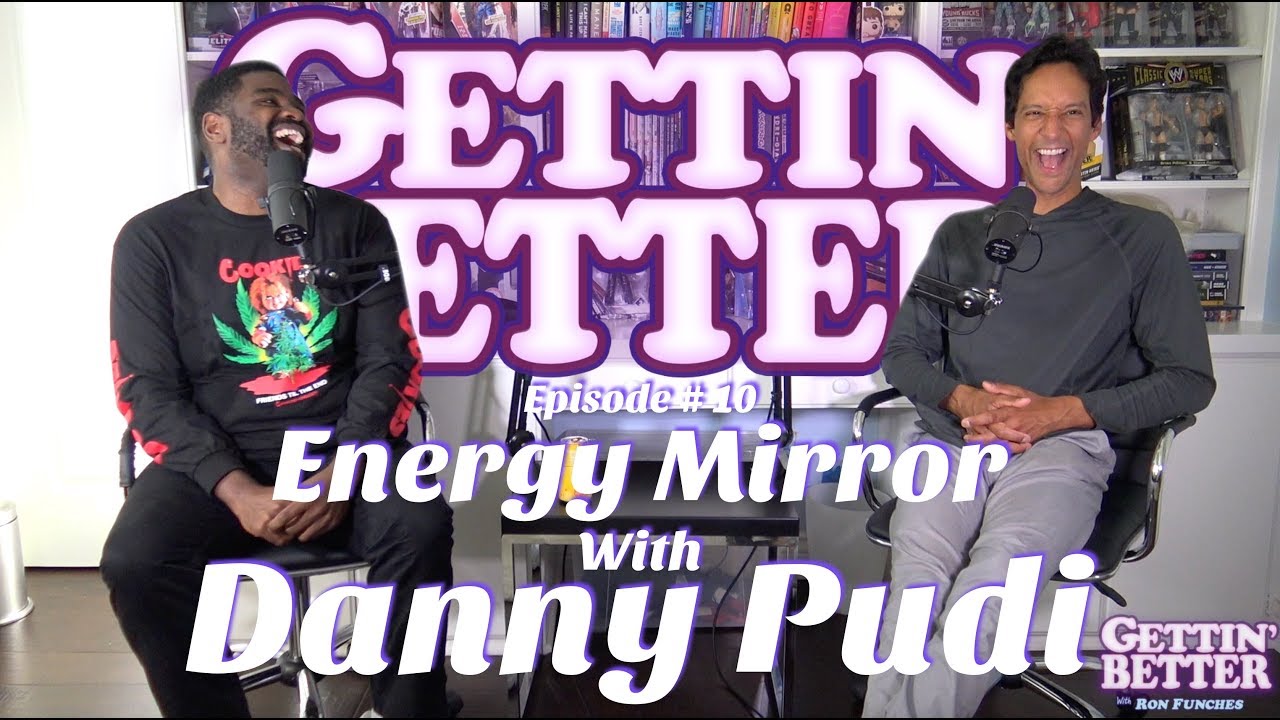 Gettin' Better # 10 - Energy Mirror with Danny Pudi