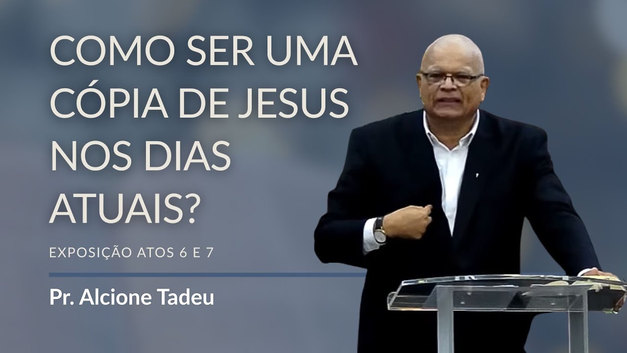 COMO SER UMA C&Oacute;PIA DE JESUS NOS DIAS ATUAIS? - Pr. Alcione Tadeu