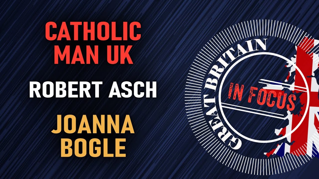 #4 Great Britain in Focus - Catholic Man UK, Joanna Bogle, Robert Asch & more