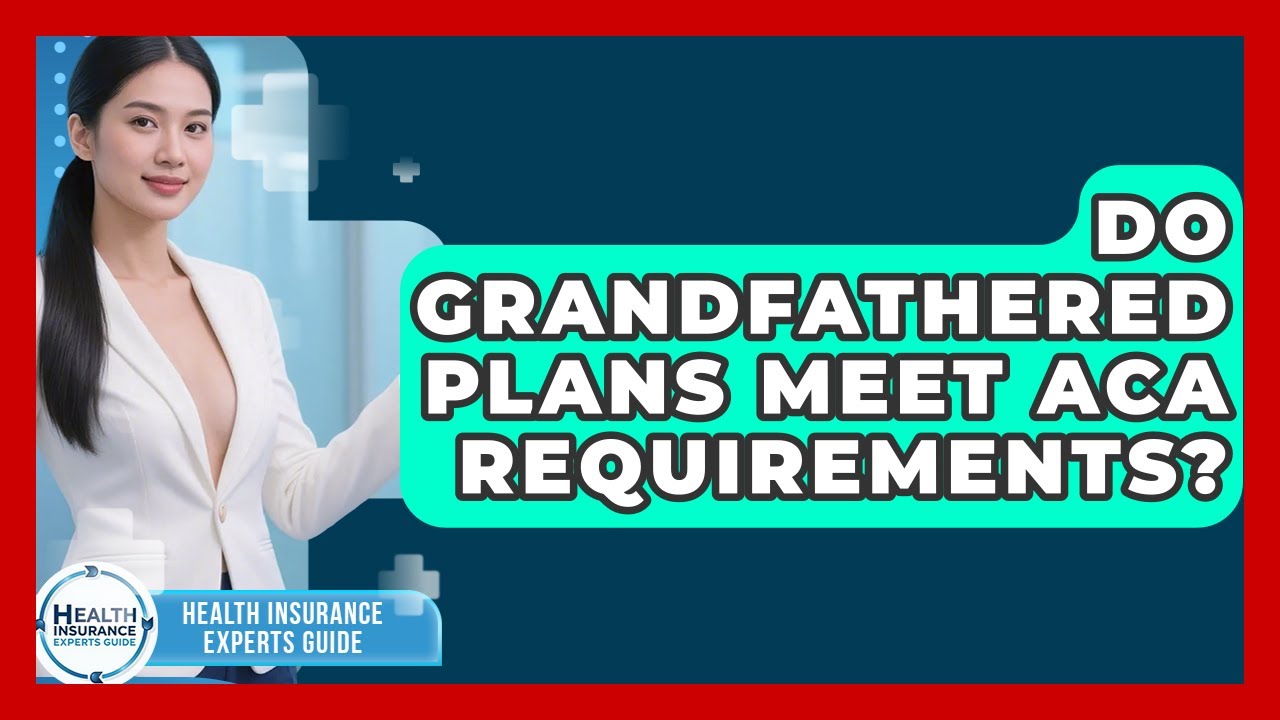 Do Grandfathered Plans Meet ACA Requirements? - Health Insurance Experts Guide