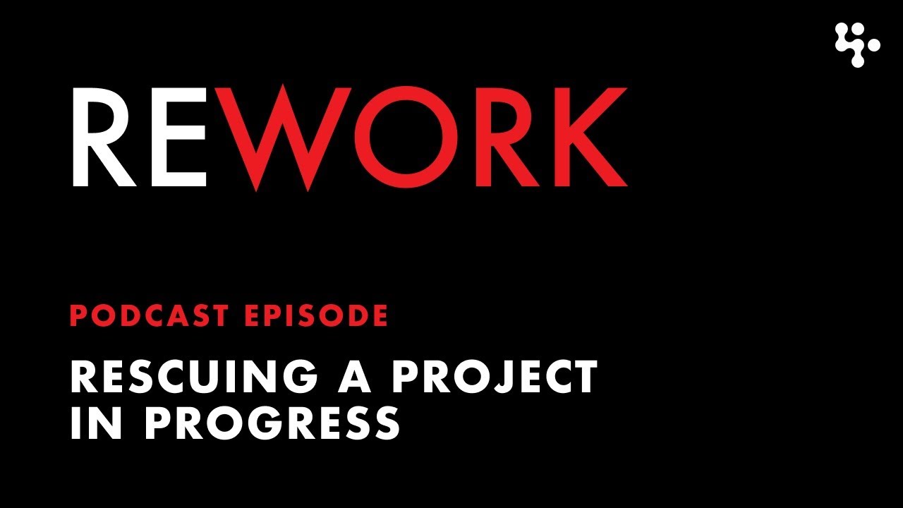 Rescuing a Project in Progress &ndash; Rework Podcast