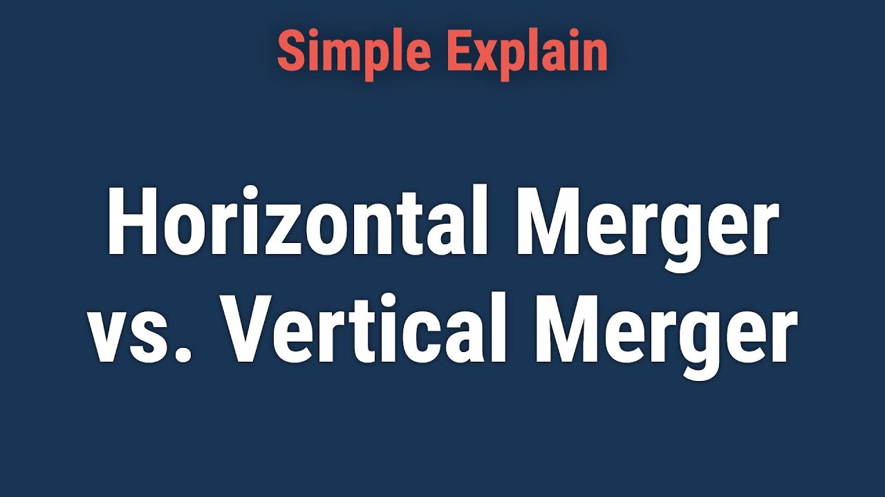 Understanding Horizontal Merger vs. Vertical Merger