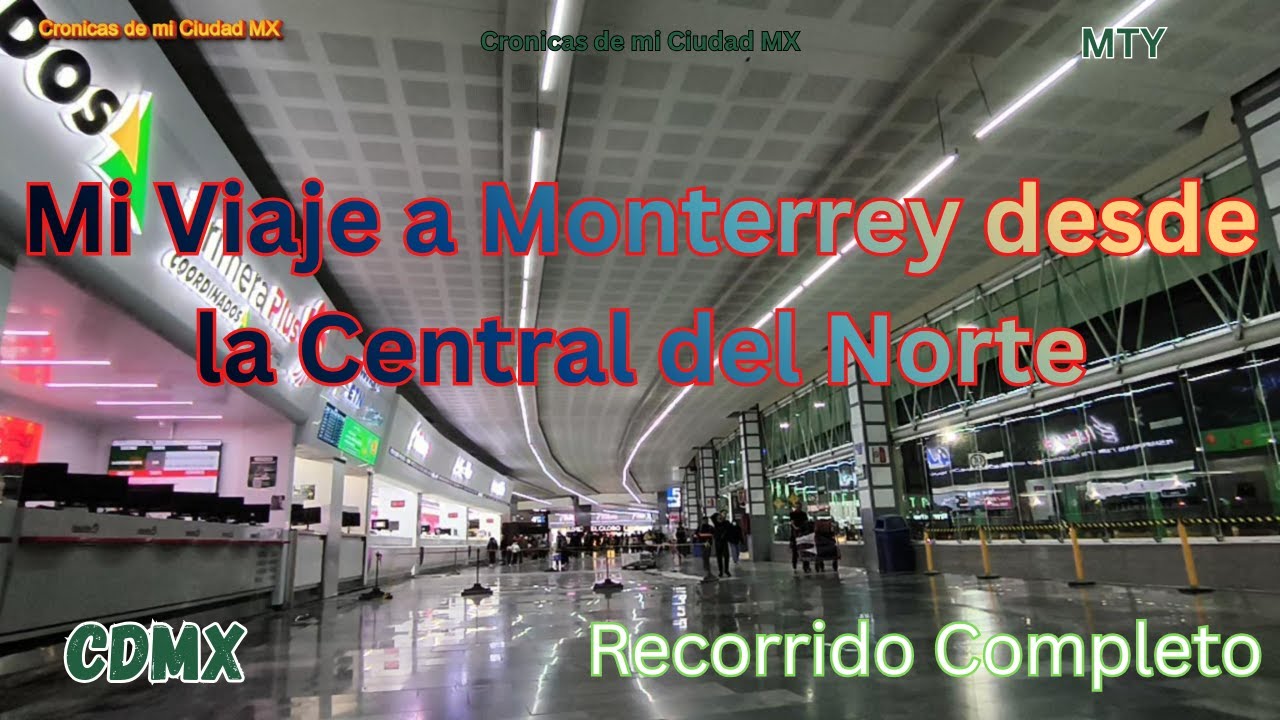 Viajando a Monterrey Desde la Central de Autobuses del Norte de la CDMX: Mi Experiencia Completa 