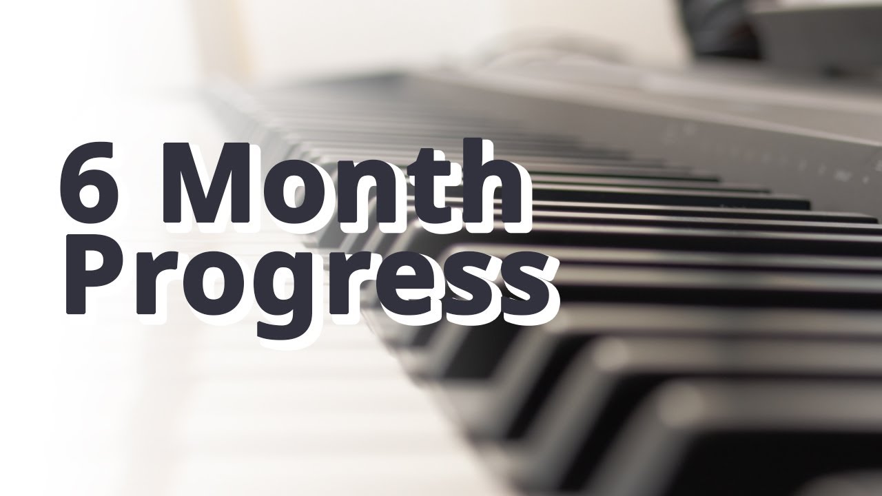 6 Month Piano Progress