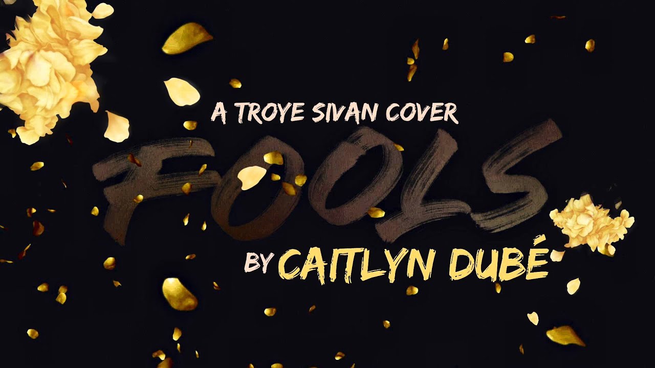 Fools [A Troye Sivan Cover] by Caitlyn Dubé