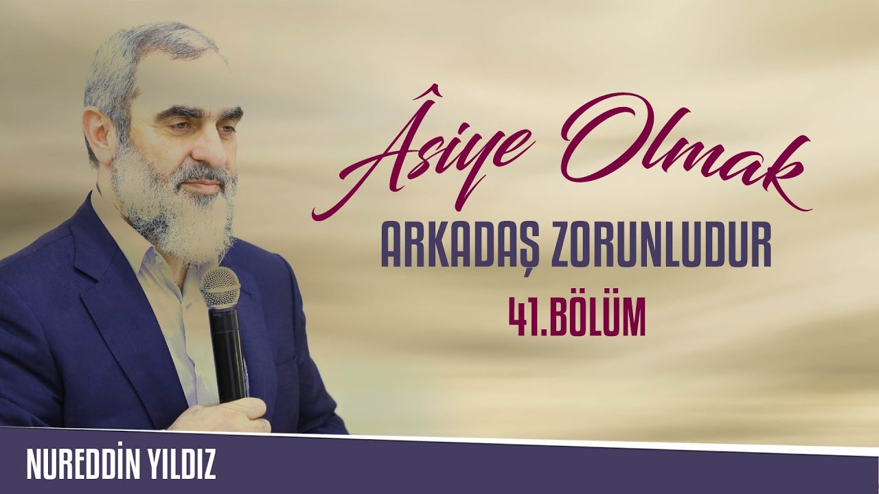 41) Âsiye Olmak - Arkadaş Zorunludur - Nureddin Yıldız
