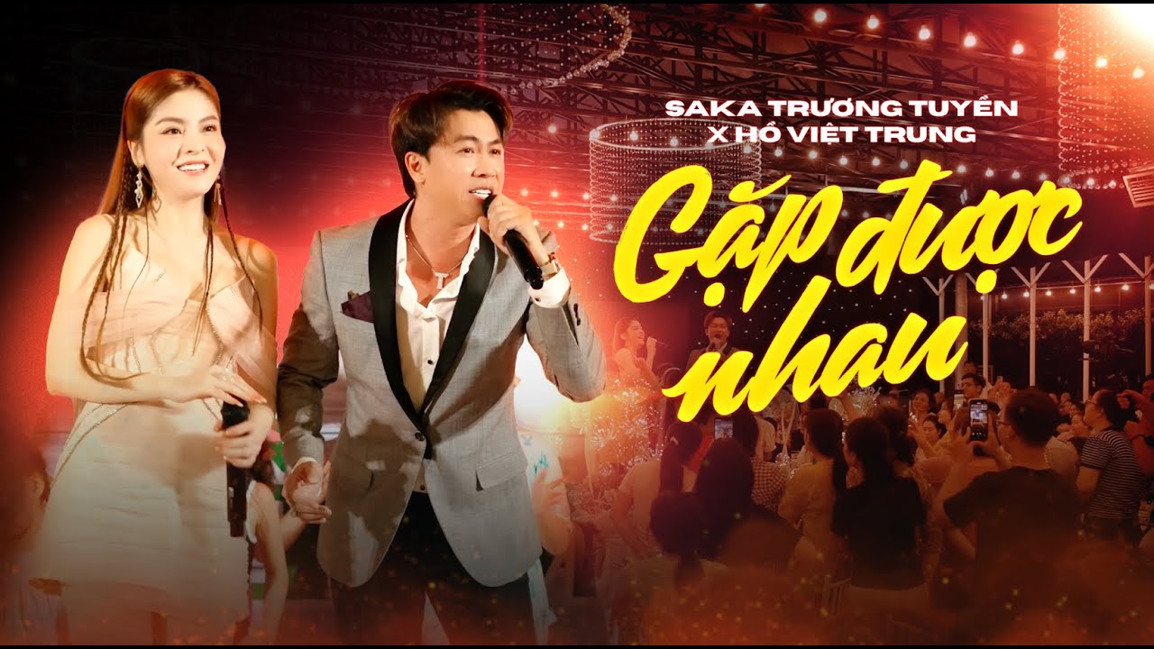 SAKA TRƯƠNG TUYỀN x HỒ VIỆT TRUNG -  GẶP ĐƯỢC NHAU | LIVE STAGE
