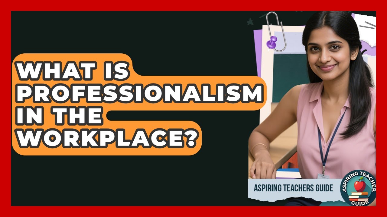 What Is Professionalism In The Workplace? - Aspiring Teacher Guide