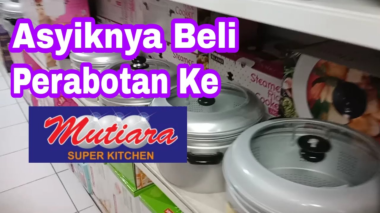 Asyiknya Beli Perabotan Ke Mutiara Super Kitchen