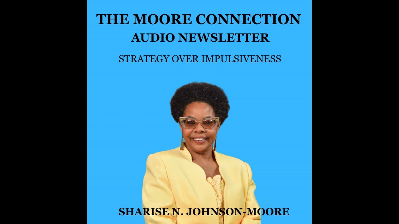 The Moore Connection Audio Newsletter - Strategy Over Impulsiveness