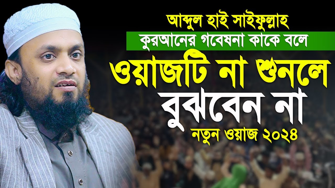 আব্দুল হাই মোহাম্মদ সাইফুল্লাহ গবেষনামূলক নতুন ওয়াজ | Abdul Hi Muhammad Saifullah Waz 2024 | New Waz