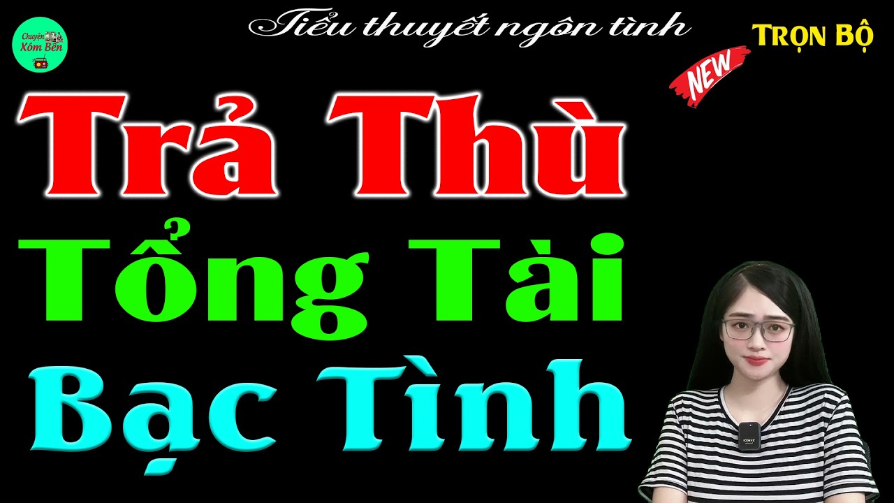 Thử nghe 1 lần nhớ tới già: TRẢ THÙ TỔNG TÀI BẠC TÌNH - Full Bộ Tiểu Thuyết Ngôn Tình Đêm Khuya 2026