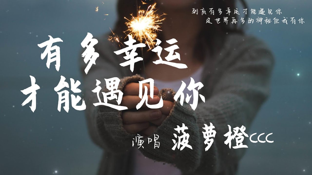 菠萝橙ccc【有多幸运才能遇见你】高音质 动态歌词Lyrics 「是你赐给我的勇气 让我更加爱你 这世界再多的神秘 我有你」