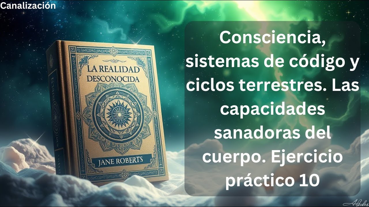 Consciencia y ciclos terrestres. Las capacidades sanadoras del cuerpo. Ejercicio práctico 10
