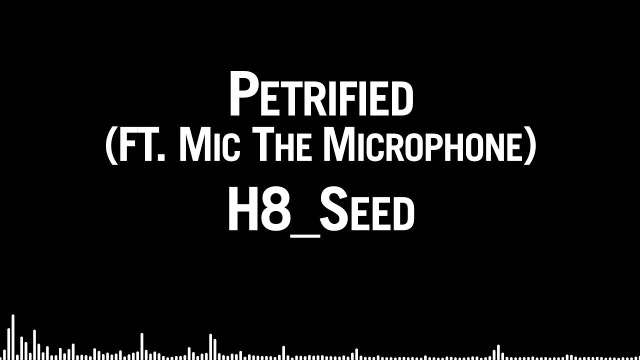 H8_Seed - Petrified (ft. Mic the Microphone)