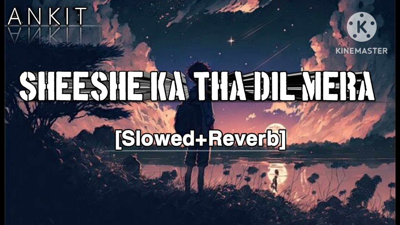 Sheeshe Ka Tha Dil Mera___ [Slowed+Reverb] Night sad slowed reverb💘 song