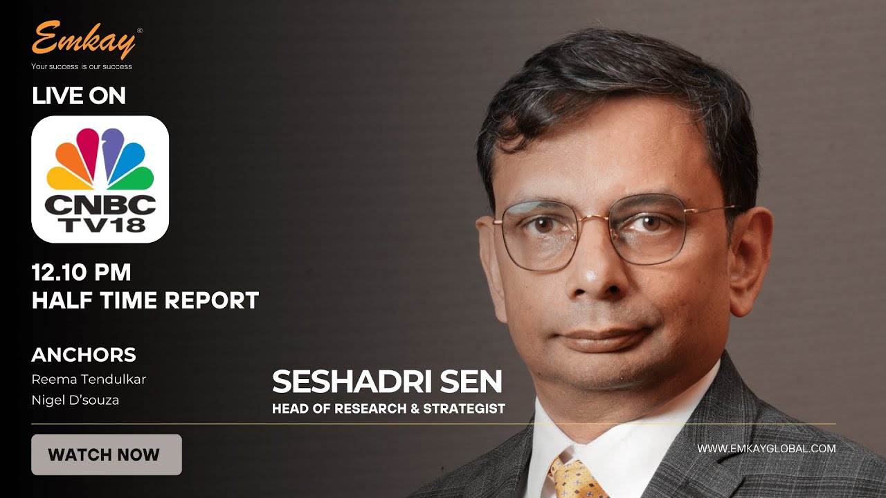 Seshadri Sen - Head of Research and Strategist - Emkay Global - Live on CNBC TV18 with Reema & Nigel