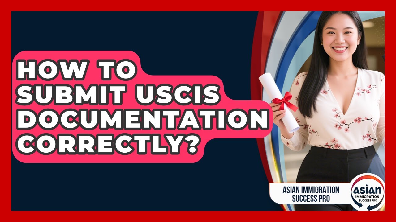 How To Submit USCIS Documentation Correctly? - Asian Immigration Success Pro