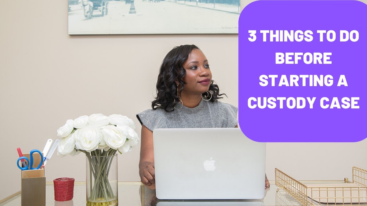 3 THINGS TO DO BEFORE STARTING A CUSTODY CASE