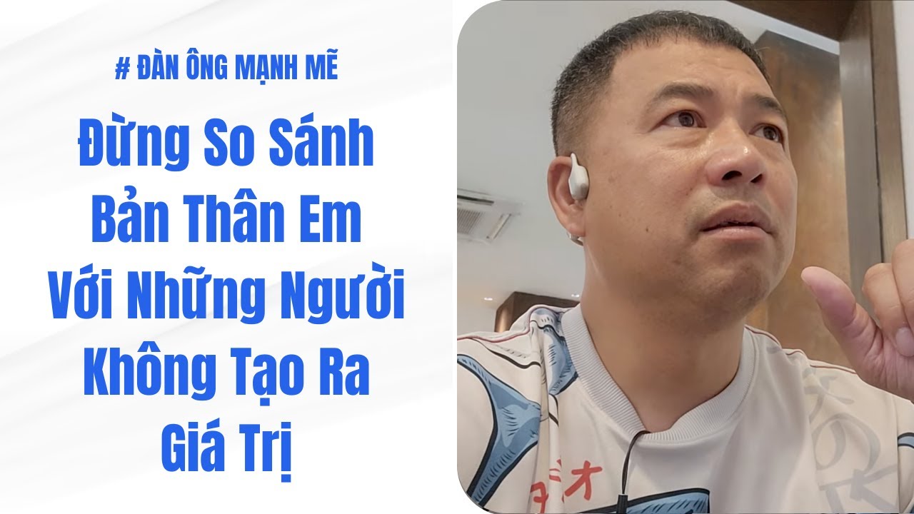 Đừng So Sánh Bản Thân Em Với Những Người Không Tạo Ra Giá Trị | Đàn Ông Mạnh Mẽ #228