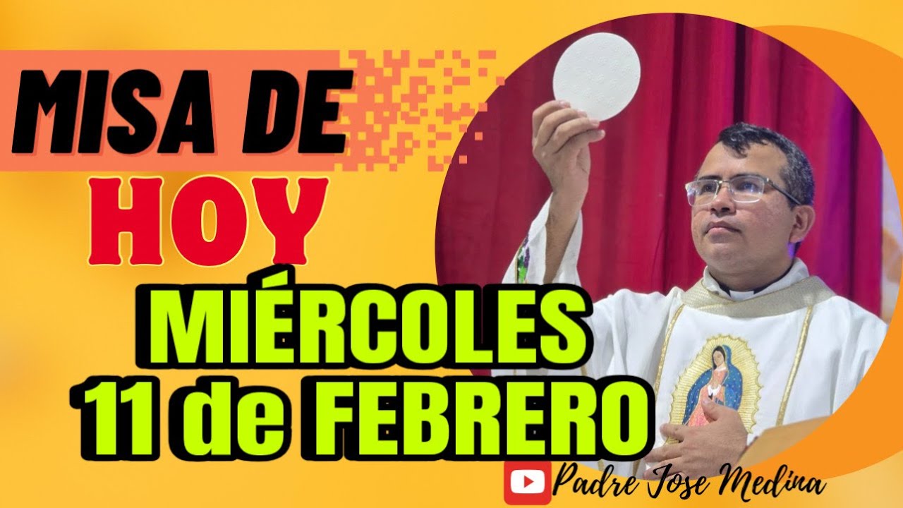 MISA DE HOY MIÉRCOLES 11 de Febrero 2026 con el Padre José Medina 