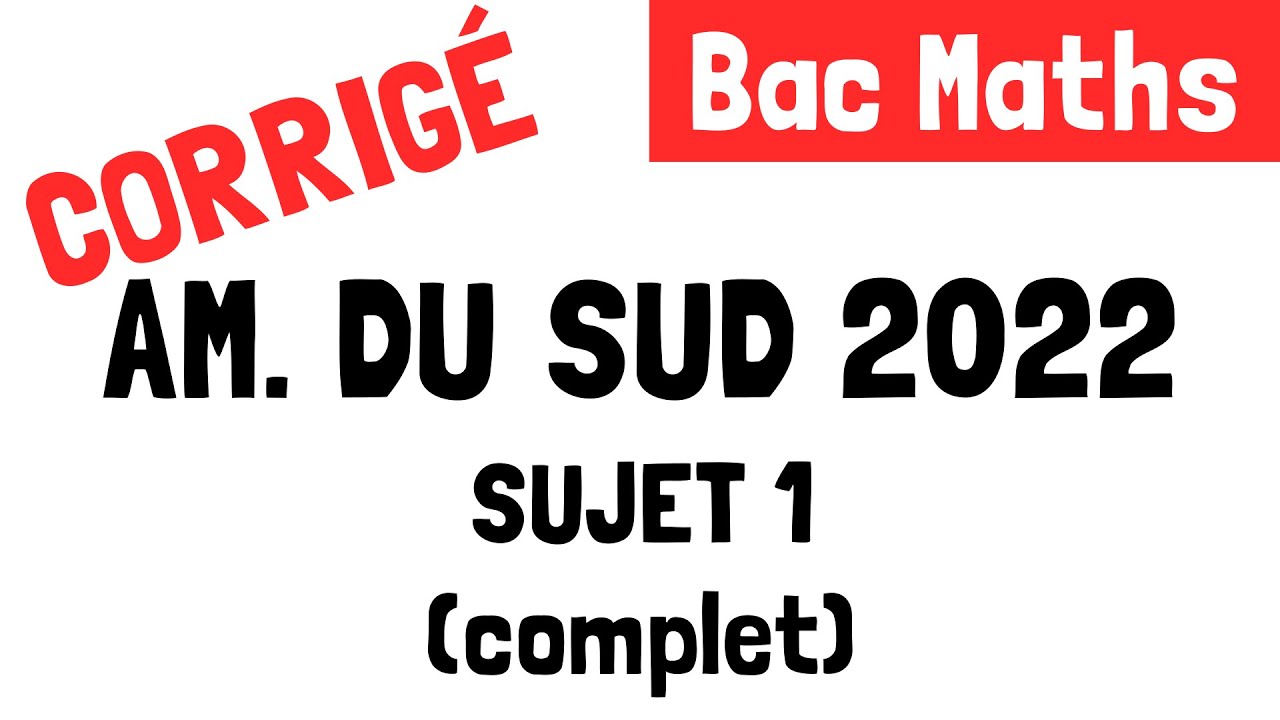 Bac Maths : Correction du sujet 1 d'Amérique du sud (26 septembre 2022)