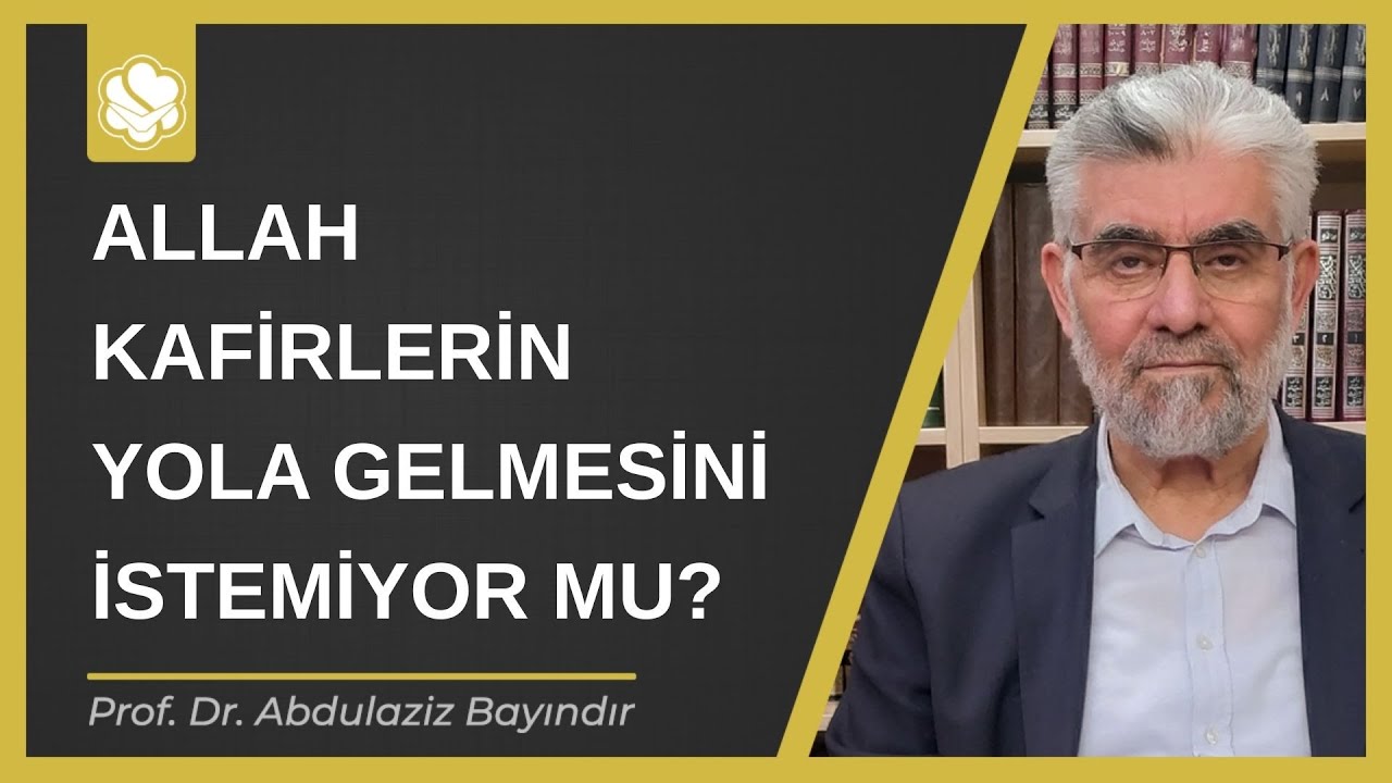 Allah kafirlerin yola gelmesini istemiyor mu? | Prof. Dr. Abdulaziz Bayındır