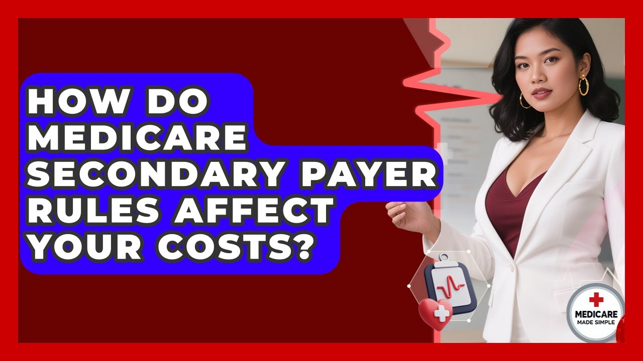 How Do Medicare Secondary Payer Rules Affect Your Costs? - Medicare Made Simple Guide