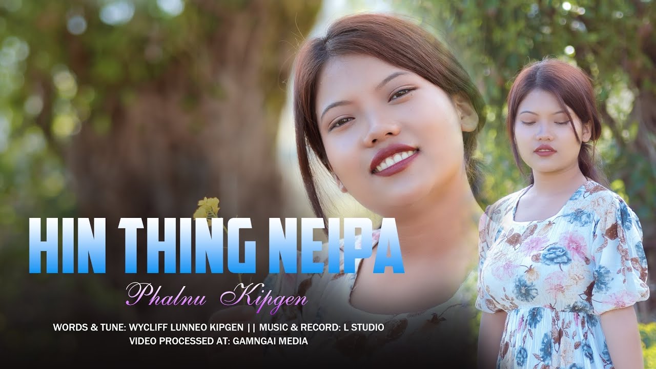 Hin Thing Neipa || Singer: Phalnu Kipgen || Video Processed at: Gamngai Media ||