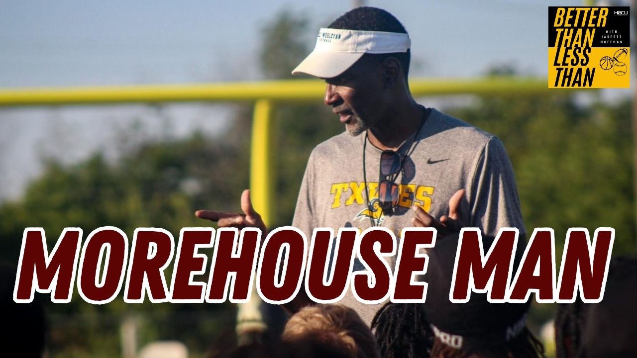 Morehouse FINALLY hired a coach : Better Than Less Than Podcast