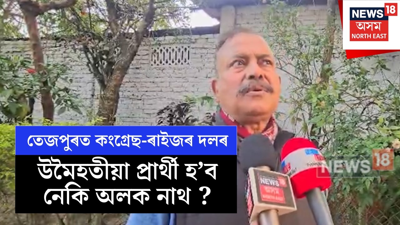 Tezpur News | বৰছলাৰ পৰিৱৰ্তে তেজপুৰত প্ৰাৰ্থিত্ব দিয়াক কাৰ্যক অপ্ৰত্যাশিত বুলি উল্লেখ অলক নাথৰ N18V