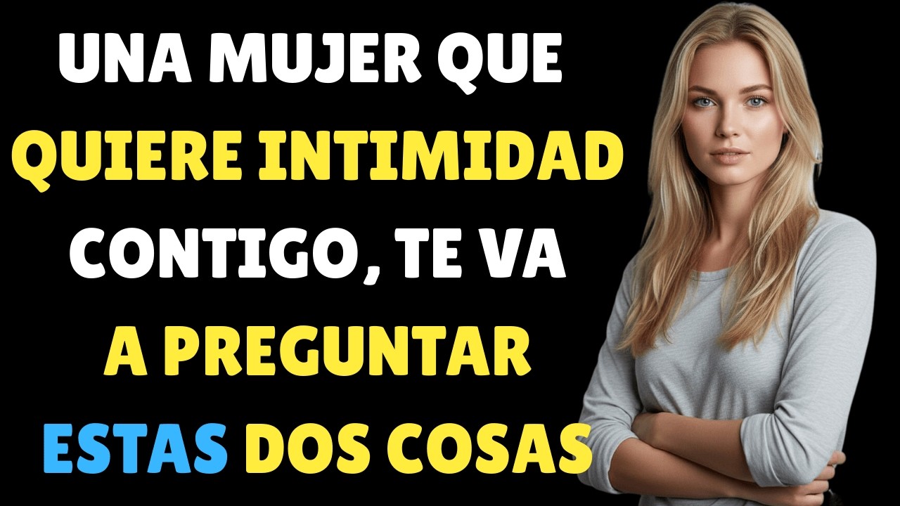 Si ella quiere Intimidad, te hará estas 2 Preguntas | Psicología Femenina