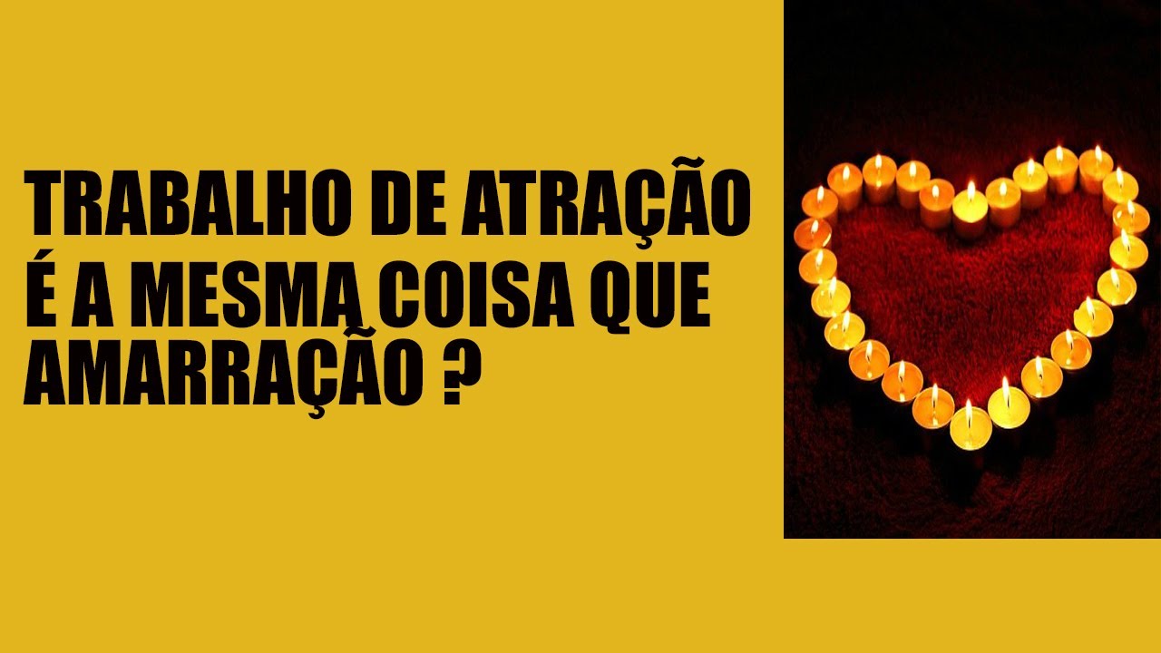 Trabalho de atração é o mesmo que trabalho de amarração?