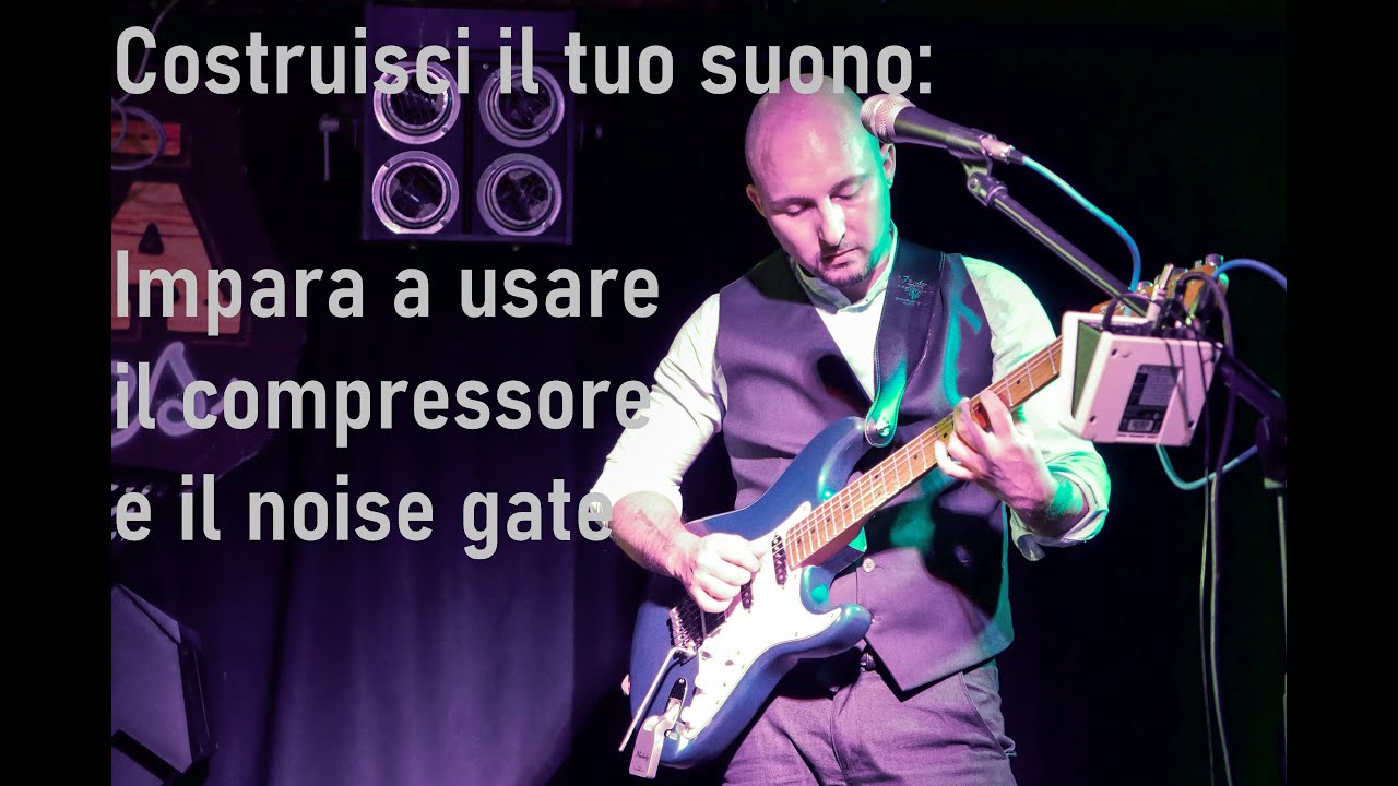 Costruisci il tuo suono: Impara a usare il compressore e il noise gate - Lezioni chitarra