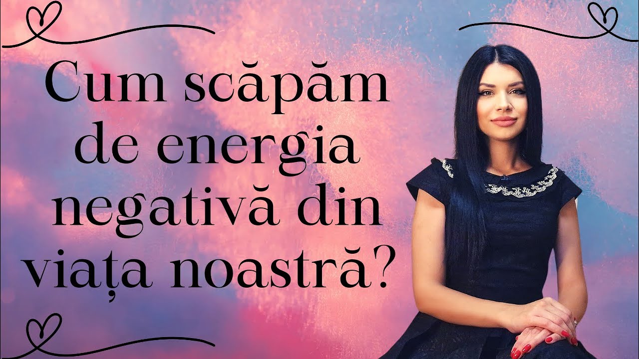 Cum scăpăm de energia negativă din viața noastră?