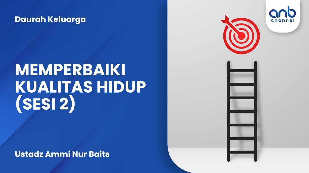 Memperbaiki Kualitas Hidup (Sesi 2) | Ustadz Ammi Nur Baits