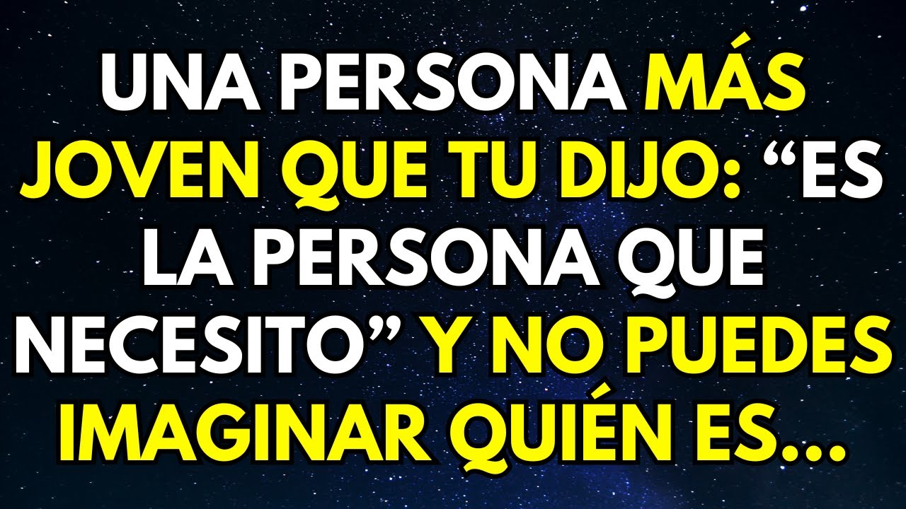 UNA PERSONA MÁS JOVEN QUE TU DIJO: “ES LA PERSONA QUE NECESITO”… Y NO PUEDES IMAGINAR QUIÉN ES