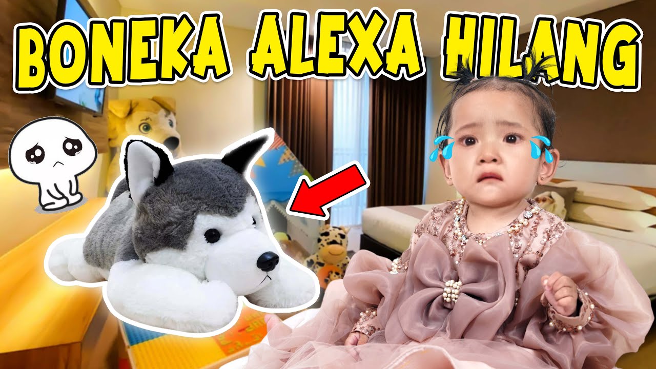 GAWAT GUYS ALEXA SEDIH BONEKA KESAYANGANNYA HILANG!!