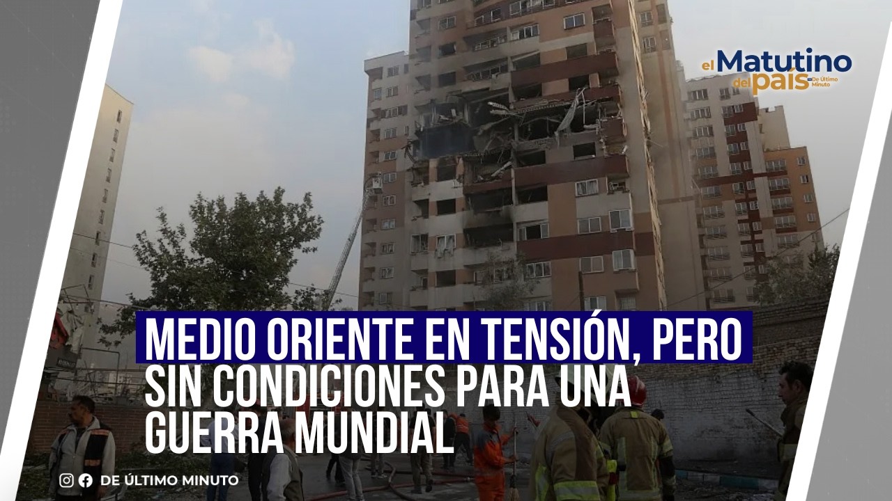 MEDIO ORIENTE EN TENSIÓN, PERO SIN CONDICIONES PARA UNA GUERRA MUNDIAL I EL MATUTINO DEL PAÍS
