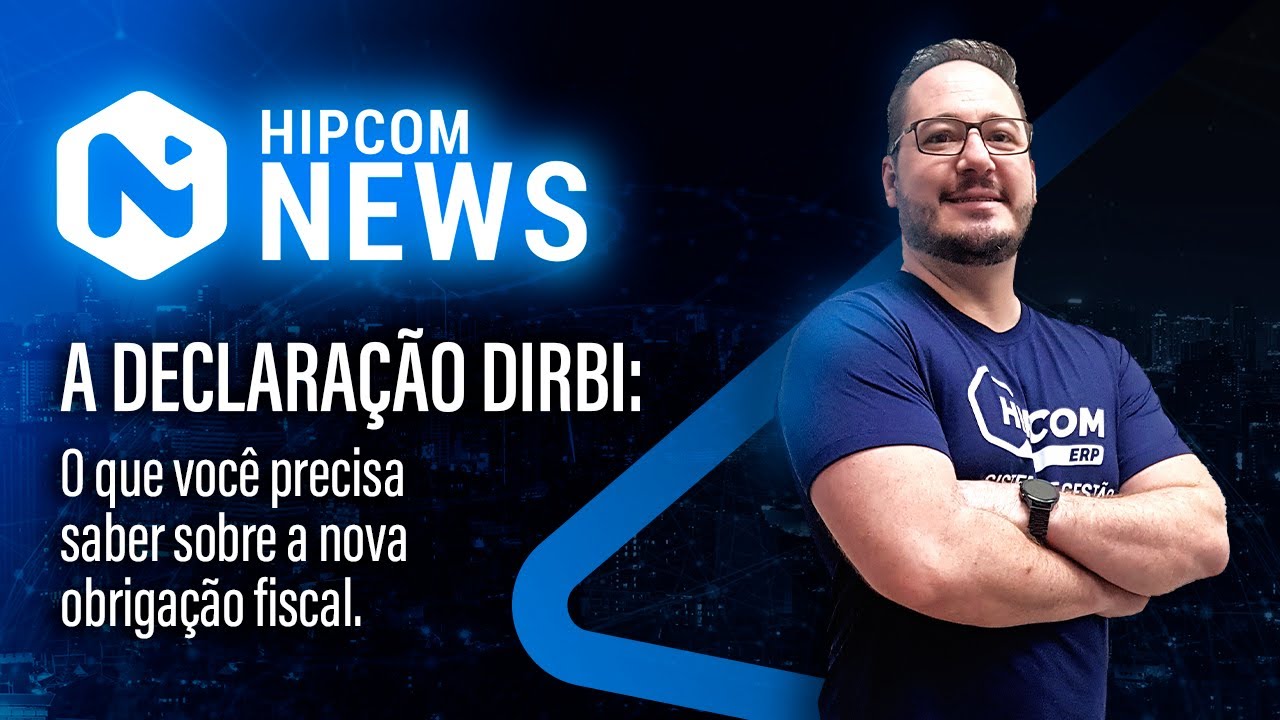Hipcom News l Declaração DIRBI: O que você precisa saber sobre a nova obrigação fiscal