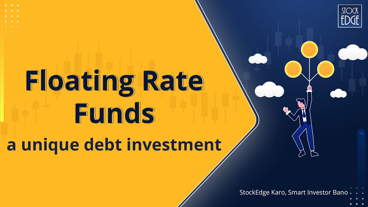 Floating Rate Funds - a unique debt investment