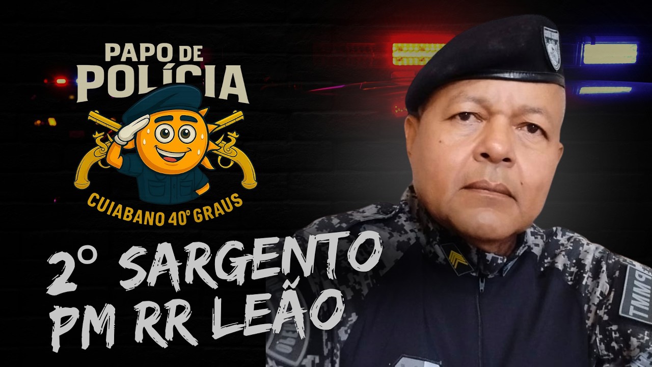 Papo De Polícia - 2° SGT PM RR Leão | Lenda da PMMT e do Patrulhamento Tático