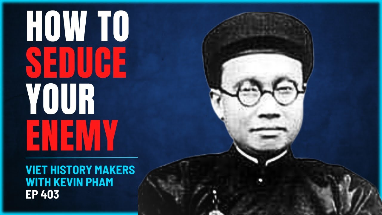 403 - Viet History Makers - Phạm Quỳnh  - How to Seduce Your Enemy