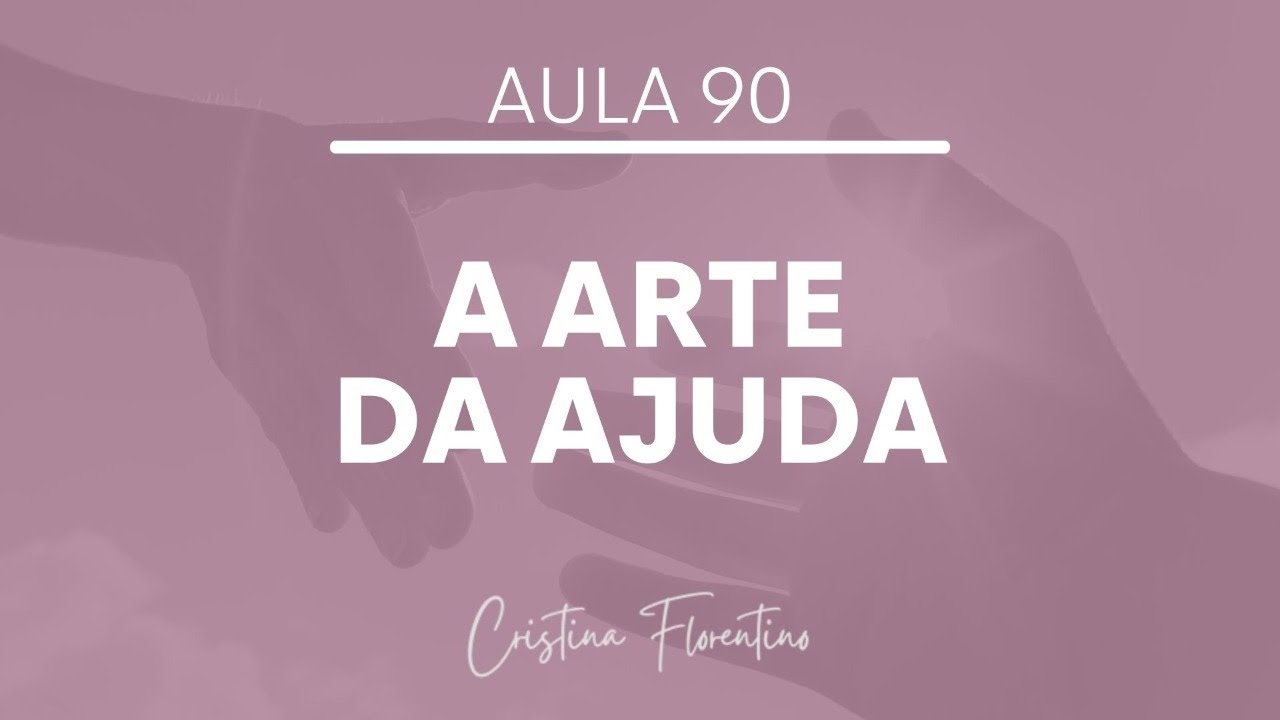 Aula #90 - A Arte da Ajuda - As Boas Práticas Para Se Tornar Um Constelador de Sucesso