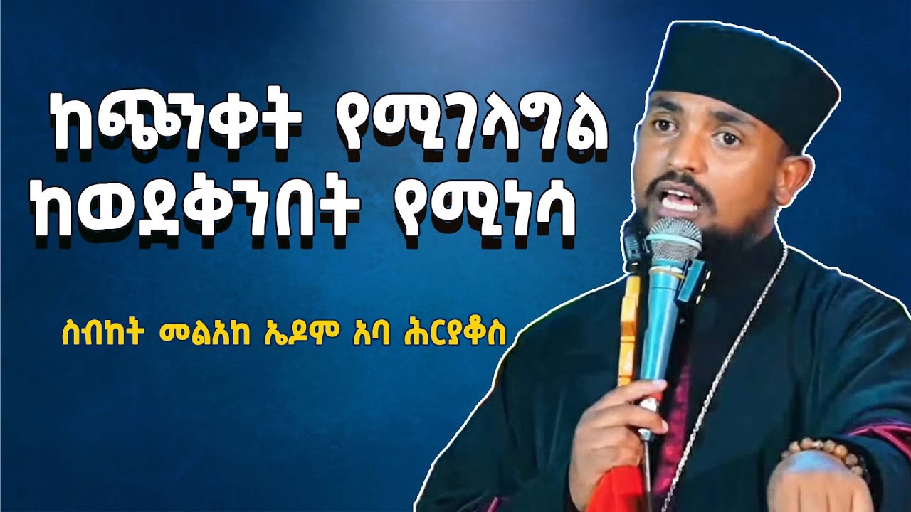 ከጭንቀት የሚገላግል |  በመልአከ ኤዶም ሕርያቆስ አባ ሕርያቆስ | aba heryakos sibket | sibket ethiopian orthodox | sibket